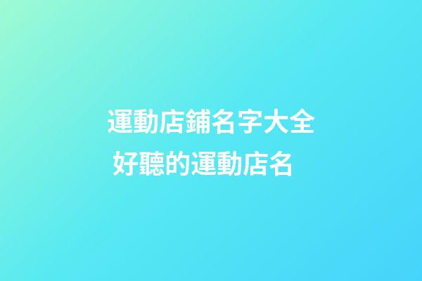 運動店鋪名字大全 好聽的運動店名-第1張-店鋪起名-玄機派